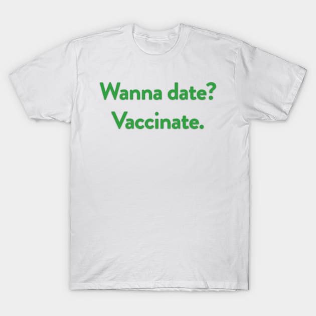 Wanna date? Vaccinate. T-Shirt by akastardust